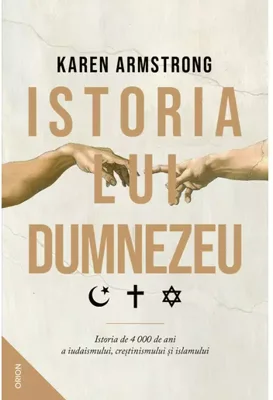 Istoria lui Dumnezeu. Istoria de 4000 de ani a iudaismului, crestinismului si islamului
