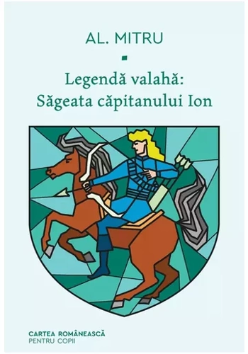 Legenda valaha: Sageata capitanului Ion. Volumul I