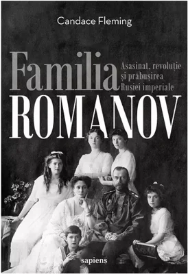 Familia Romanov. Asasinat, revolutie si prabusirea Rusiei imperiale