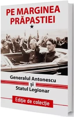 Pe marginea prapastiei Vol.1: Generalul Antonescu si Statul Legionar