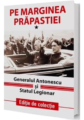 Pe marginea prapastiei Vol.1: Generalul Antonescu si Statul Legionar