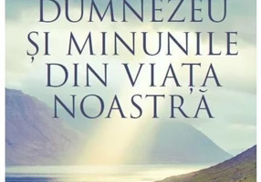 Dumnezeu si minunile din viata noastra