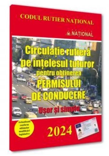 Circulatie rutiera pe intelesul tuturor pentru obținerea permisului de conducere. 2024