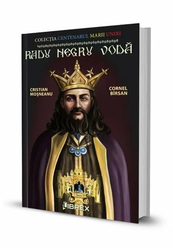 Radu Negru Voda. Colectia Centenarul Marii Uniri