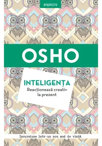 Osho. Inteligenta. Reactioneaza creativ la prezent