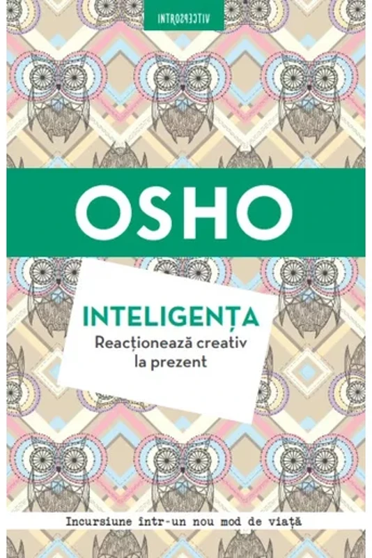 Osho. Inteligenta. Reactioneaza creativ la prezent