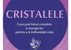 Cristalele: Cum poti folosi cristalele si energia lor pentru a-ti imbunatati viata