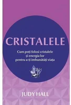 Cristalele: Cum poti folosi cristalele si energia lor pentru a-ti imbunatati viata
