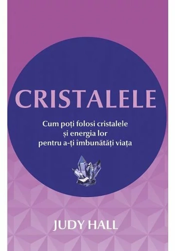 Cristalele: Cum poti folosi cristalele si energia lor pentru a-ti imbunatati viata