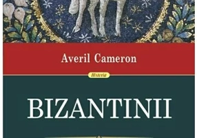 Bizantinii. Stat, religie si viata cotidiana in Imperiul Bizantin