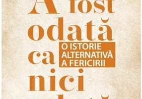 A fost odata ca niciodata. O istorie alternativa a fericirii
