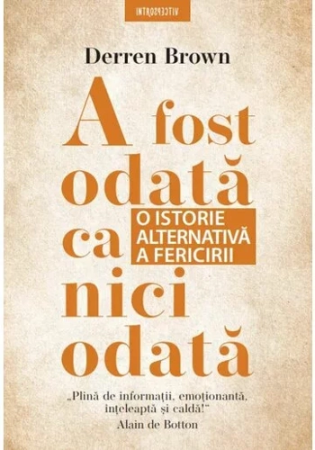 A fost odata ca niciodata. O istorie alternativa a fericirii