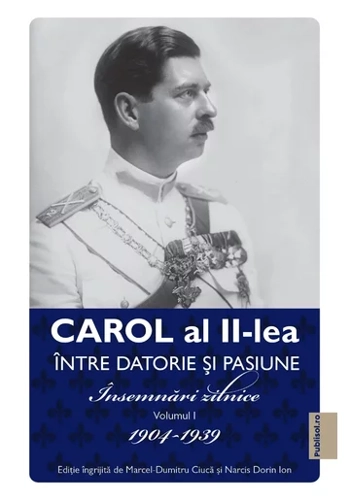 Carol al II lea. Intre datorie si pasiune. Insemnari zilnice VOL. 1