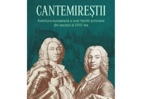 Cantemirestii. Aventura europeana a unei familii princiare din secolul al XVIII-lea