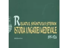 Regatul Sfantului Stefan. Istoria Ungariei Medievale 895-1526