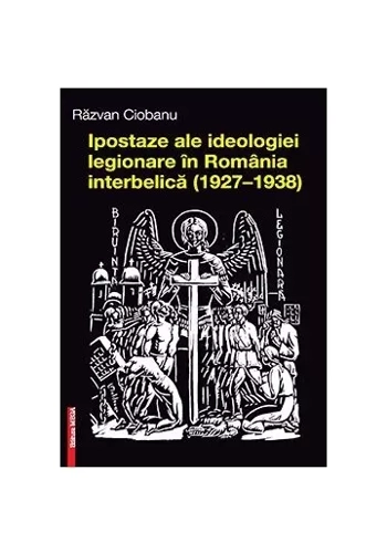 Ipostaze ale ideologiei legionare in Romania interbelica (1927–1938)