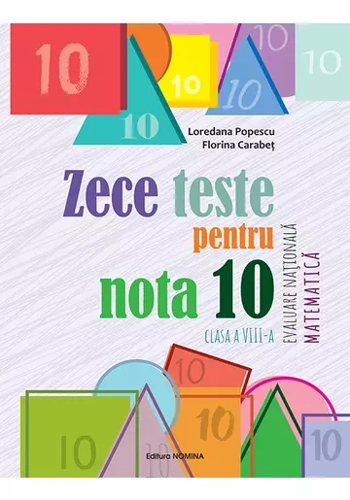 Zece teste pentru nota 10 - Evaluare nationala - Matematica - cls a 8-a