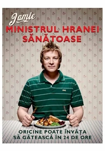 Jamie, ministrul hranei sanatoase. Oricine poate invata sa gateasca in 24 de ore
