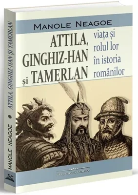 Attila, Ginghiz-Han și Tamerlan. Viata si rolul lor in istoria romanilor
