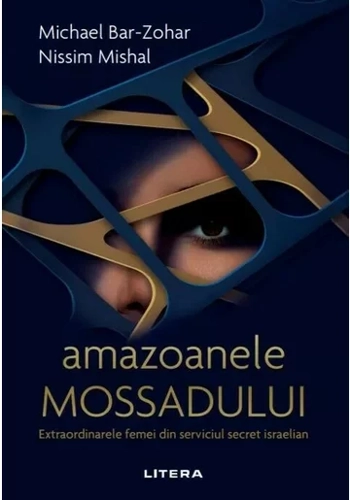 Amazoanele Mossadului. Extraordinarele femei din serviciul secret israelian