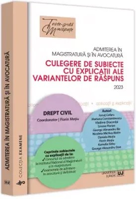 Admiterea in magistratura si in avocatura. Culegere de subiecte cu explicatii ale variantelor de raspuns. Drept civil 2023