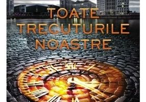 Toate trecuturile noastre