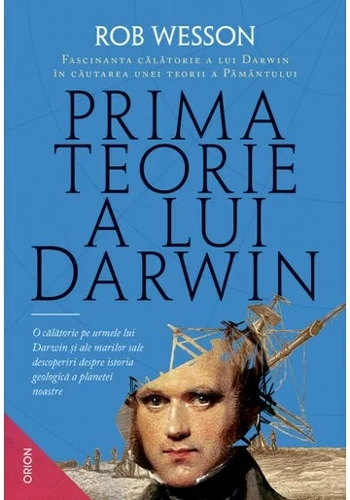 Prima teorie a lui Darwin. Fascinanta calatorie a lui Darwin in cautarea unei teorii a Pamantului