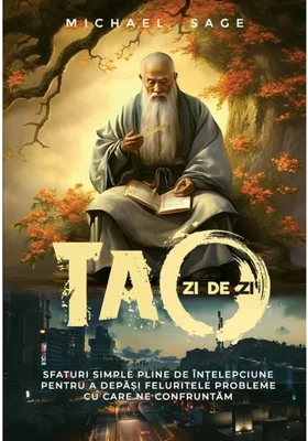 Tao zi de zi – Sfaturi simple, pline de intelepciune, pentru a depasi feluritele probleme cu care ne confruntam