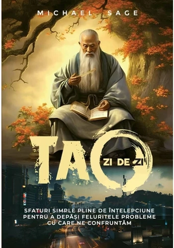 Tao zi de zi – Sfaturi simple, pline de intelepciune, pentru a depasi feluritele probleme cu care ne confruntam
