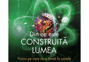 Din ce este construita lumea. Fizica pe care nu o inveti la scoala