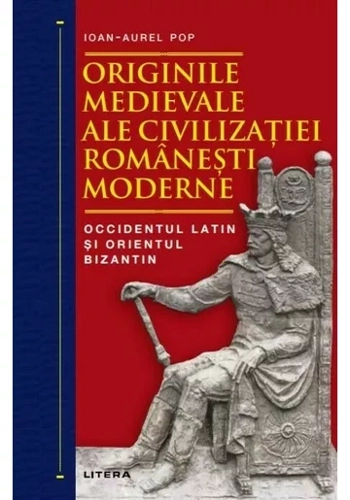 Originile medievale ale civilizatiei romanesti moderne. Occidentul Latin si Orientul Bizantin