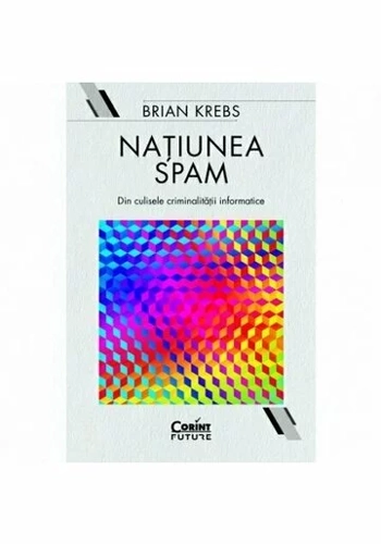 Natiunea Spam. Din culisele criminalitatii informatice