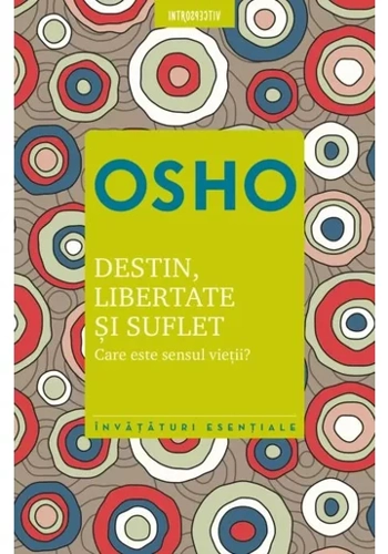 Osho. Destin, libertate si suflet. Care este sensul vietii?