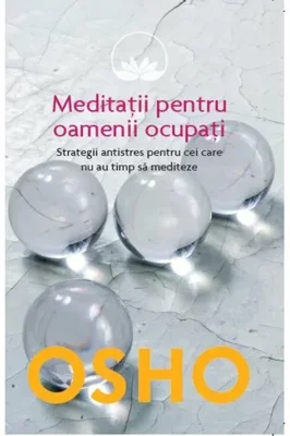 Osho. Meditatii pentru oamenii ocupati