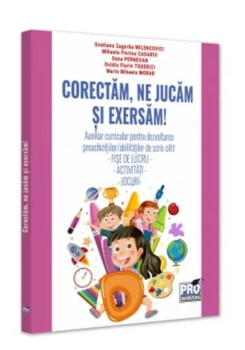 CORECTAM, NE JUCAM SI EXERSAM! auxiliar curricular pentru dezvoltarea preachizitiilor/abilitatilor de scris-citit. fise de lucru - activitati -jocuri