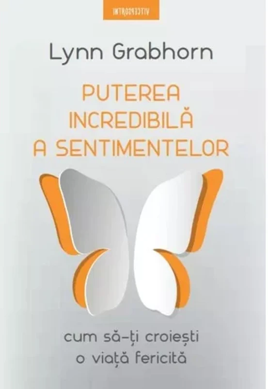 Puterea incredibila a sentimentelor. Cum sa-ti croiesti o viata fericita