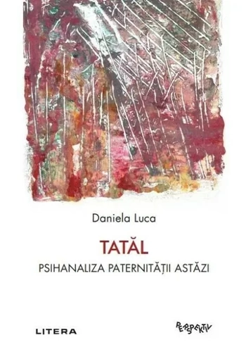 Tatal. Psihanaliza paternitatii astazi