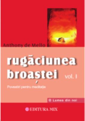Rugaciunea broastei, volumul 1 - Anthony de Mello