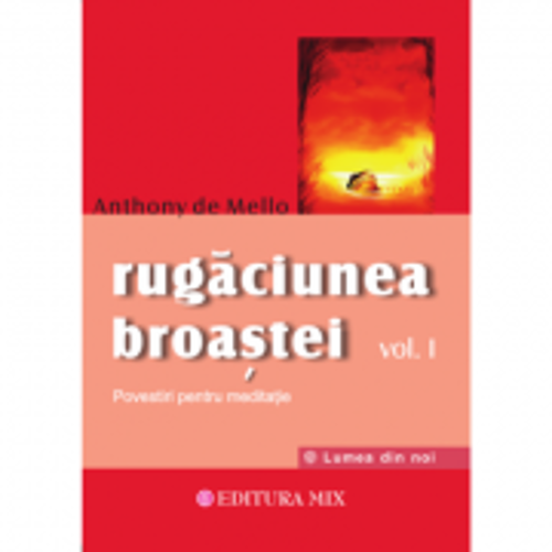 Rugaciunea broastei, volumul 1 - Anthony de Mello