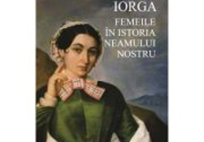 Femeile in istoria neamului nostru - Nicolae Iorga