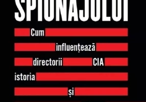 Maestrii spionajului. Cum influenteaza directorii CIA istoria si viitorul