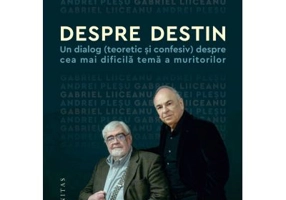Despre destin. Un dialog (teoretic si confesiv) despre cea mai dificila tema a muritorilor - Gabriel Liiceanu, Andrei Plesu