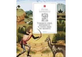 Tinerete fara batranete si viata fara de moarte - Petre Ispirescu
