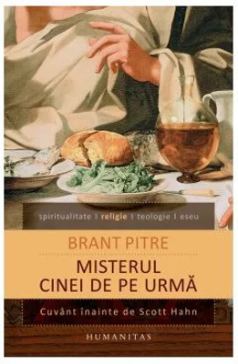 Misterul Cinei de pe urma. Isus si radacinile iudaice ale Euharistiei - Brant Pitre