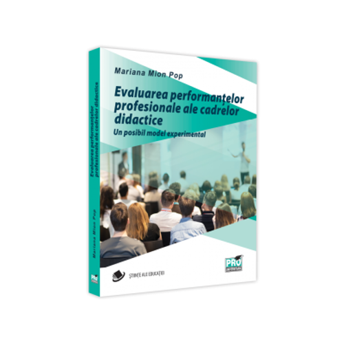 Evaluarea performantelor profesionale ale cadrelor didactice. Un posibil model experimental - Mariana Mion-Pop