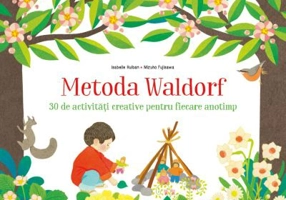 Metoda Waldorf. 30 de activitati creative pentru fiecare anotimp - Isabelle Huiban, Mizuho Fujisawa
