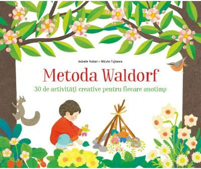 Metoda Waldorf. 30 de activitati creative pentru fiecare anotimp - Isabelle Huiban, Mizuho Fujisawa