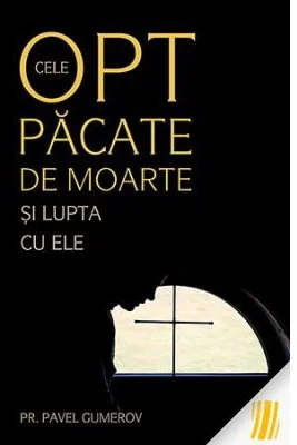 Cele opt pacate de moarte si lupta cu ele, Ascetica ortodoxa pentru mireni - pr. Pavel Gumerov