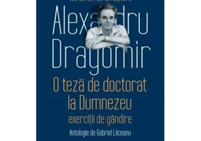 O teza de doctorat la Dumnezeu. Exercitii de gandire. Antologie de Gabriel Liiceanu - Alexandru Dragomir