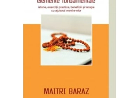 Mantra Yoga. Elemente fundamentale. Istorie, exercitii practice, beneficii si terapie cu ajutorul mantra-elor - Maitri Baraz
